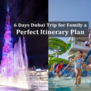 6 Days Dubai Trip for Family a Perfect Itinerary Plan