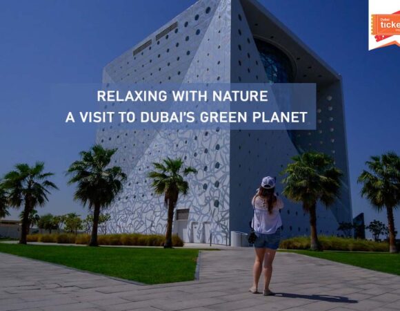 Relaxing with Nature: A Visit to Dubai’s Green Planet