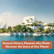 Discover the Story of Our Planet at the Natural History Museum Abu Dhabi