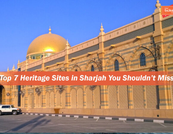 Top 7 Heritage Sites in Sharjah You Shouldn’t Miss