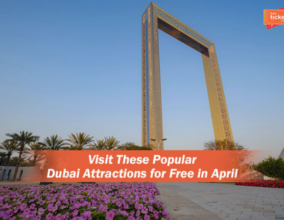 Visit These Popular Dubai Attractions for Free in April