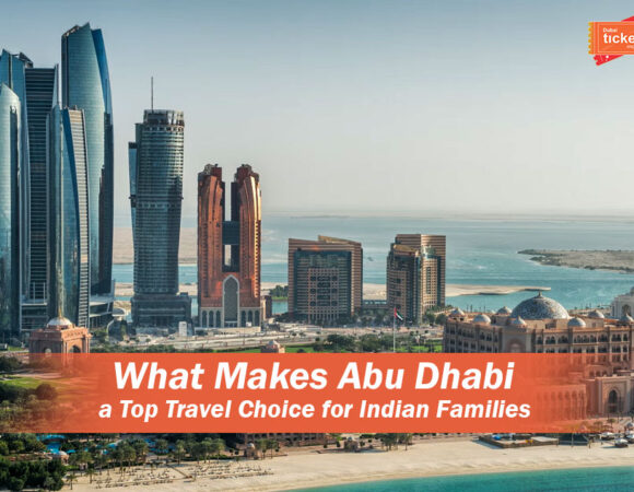 What Makes Abu Dhabi a Top Travel Choice for Indian Families?
