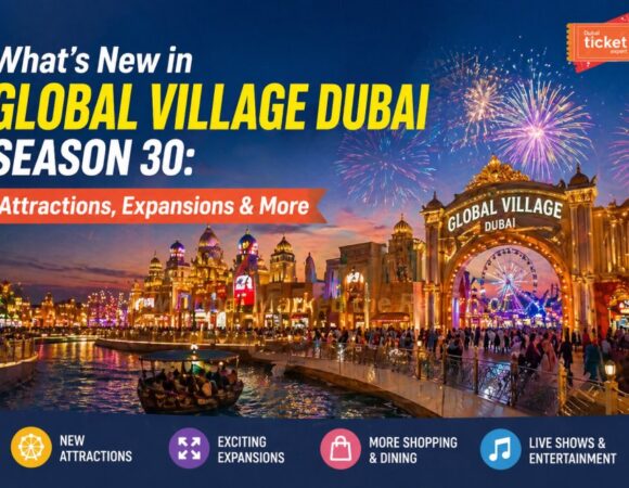 What’s New in Global Village Dubai Season 30: Attractions, Expansions & More