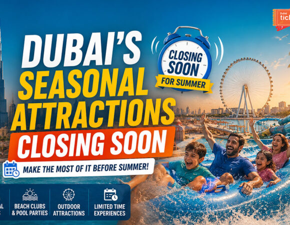 Dubai’s Seasonal Attractions Closing Soon for this Summer